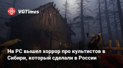 На PC вышел хоррор про культистов в Сибири, который сделали в России - vgtimes.ru - Россия