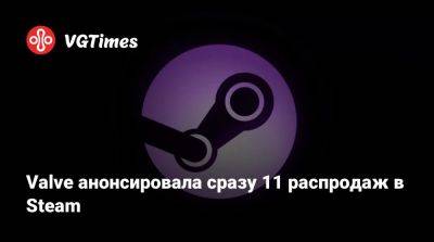 Valve анонсировала сразу 11 распродаж в Steam - vgtimes.ru