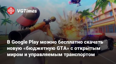 В Google Play можно бесплатно скачать новую «бюджетную GTA» с открытым миром и управляемым транспортом - vgtimes.ru