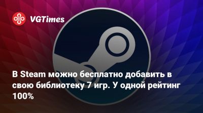 В Steam можно бесплатно добавить в свою библиотеку 7 игр. У одной рейтинг 100% - vgtimes.ru