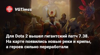 Для Dota 2 вышел гигантский патч 7.38. На карте появились новые реки и крипы, а Рошан научился кидаться героями - vgtimes.ru