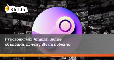 Руководитель Amazon Games объяснил, почему Steam победил - ridus.ru