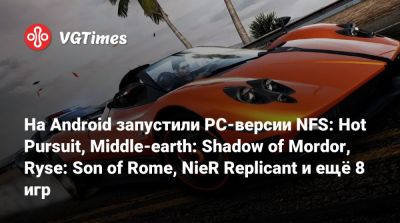 На Android запустили PC-версии NFS: Hot Pursuit, Middle-earth: Shadow of Mordor, Ryse: Son of Rome, NieR Replicant и ещё 8 игр - vgtimes.ru - Usa - city Tokyo - city Rome