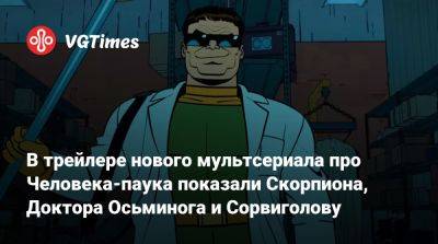 В трейлере нового мультсериала про Человека-паука показали Скорпиона, Доктора Осьминога и Сорвиголову - vgtimes.ru - Россия