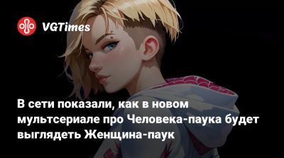 В сети показали, как в новом мультсериале про Человека-паука будет выглядеть Женщина-паук - vgtimes.ru