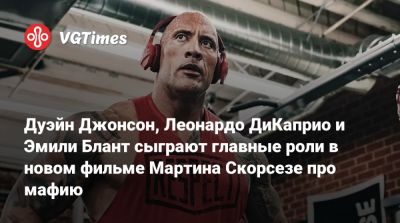 Эмили Блант - Дуэйн Джонсон - Дуэйн Джонсон (Dwayne Johnson) - Мартин Скорсезе - Леонардо Дикаприо - Дуэйн Джонсон, Леонардо ДиКаприо и Эмили Блант сыграют главные роли в новом фильме Мартина Скорсезе про мафию - vgtimes.ru - Англия