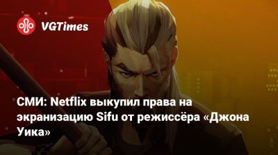 Стахелски (Chad Stahelski) - СМИ: Netflix выкупил права на экранизацию Sifu от режиссёра «Джона Уика» - vgtimes.ru - Чад