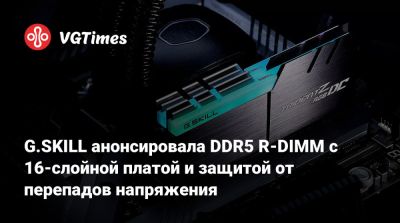 G.SKILL анонсировала DDR5 R-DIMM с 16-слойной платой и защитой от перепадов напряжения - vgtimes.ru - Тайвань