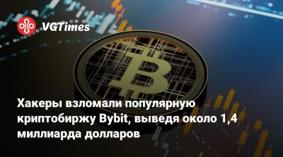 Хакеры взломали популярную криптобиржу Bybit, выведя около 1,4 миллиарда долларов - vgtimes.ru