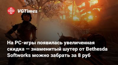 Red Barrels - На PC-игры появилась увеличенная скидка — знаменитый шутер от Bethesda Softworks можно забрать за 8 руб - vgtimes.ru - Россия