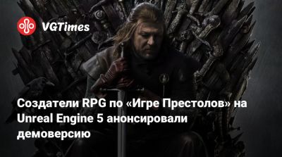 Создатели RPG по «Игре престолов» на Unreal Engine 5 анонсировали демоверсию - vgtimes.ru