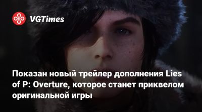 Показан новый трейлер дополнения Lies of P: Overture, которое станет приквелом оригинальной игры - vgtimes.ru