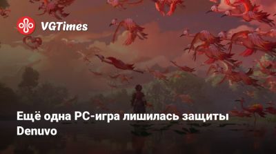 Ещё одна PC-игра лишилась защиты Denuvo - vgtimes.ru