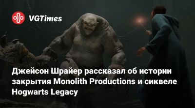 Джейсон Шрайер - Гарри Поттер - Джейсон Шрайер рассказал об истории закрытия Monolith Productions и сиквеле Hogwarts Legacy - vgtimes.ru