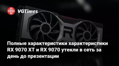 Полные характеристики характеристики RX 9070 XT и RX 9070 утекли в сеть за день до презентации - vgtimes.ru