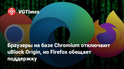 Браузеры на базе Chromium отключают uBlock Origin, но Firefox обещает поддержку - vgtimes.ru