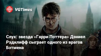 Гарри Поттер - Слух: звезда «Гарри Поттера» Дэниел Рэдклифф сыграет одного из врагов Бэтмена - vgtimes.ru