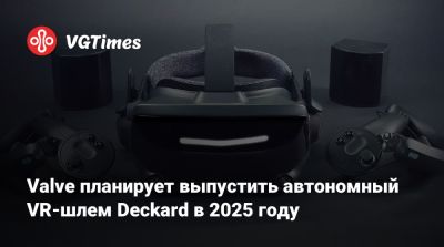 Valve планирует выпустить автономный VR-шлем Deckard в 2025 году - vgtimes.ru