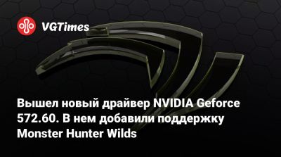 Вышел новый драйвер NVIDIA Geforce 572.60. В нем добавили поддержку Monster Hunter Wilds - vgtimes.ru