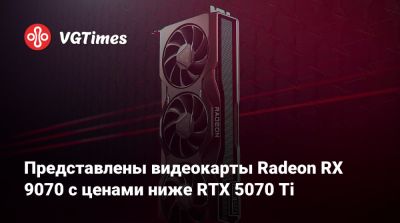 Представлены видеокарты Radeon RX 9070 с ценами ниже RTX 5070 Ti - vgtimes.ru - Китай