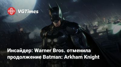 Джейсон Шрайер - Инсайдер: Warner Bros. отменила продолжение Batman: Arkham Knight - vgtimes.ru