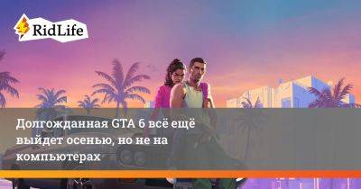 Долгожданная GTA 6 всё ещё выйдет осенью, но не на компьютерах - ridus.ru