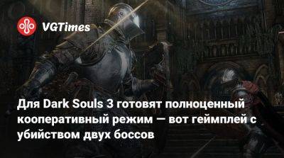 Для Dark Souls 3 готовят полноценный кооперативный режим — вот геймплей с убийством двух боссов - vgtimes.ru