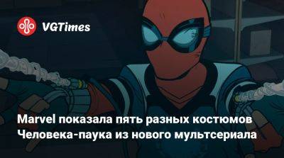 Marvel показала пять разных костюмов Человека-паука из нового мультсериала, которых не было в фильмах и комиксах - vgtimes.ru