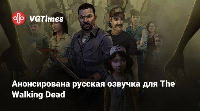 Анонсирована русская озвучка для The Walking Dead - vgtimes.ru