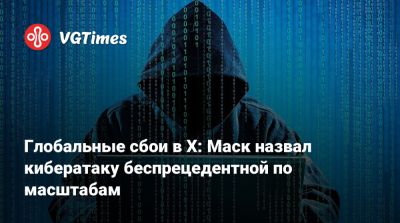 Илон Маск (Elon Musk) - Глобальные сбои в X: Маск назвал кибератаку беспрецедентной по масштабам - vgtimes.ru