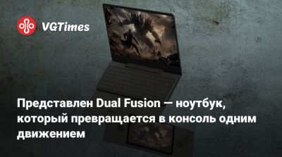 Представлен Dual Fusion — ноутбук, который превращается в консоль одним движением - vgtimes.ru - Тайвань