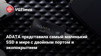 ADATA представила самый маленький SSD в мире с двойным портом и экопокрытием - vgtimes.ru