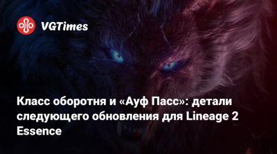 Класс оборотня и «Ауф Пасс»: детали следующего обновления для Lineage 2 Essence - vgtimes.ru