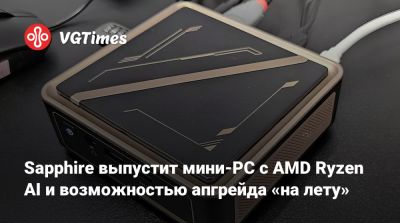 Sapphire выпустит мини-PC с AMD Ryzen AI и возможностью апгрейда «на лету» - vgtimes.ru