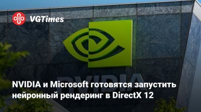 NVIDIA и Microsoft готовятся запустить нейронный рендеринг в DirectX 12 - vgtimes.ru