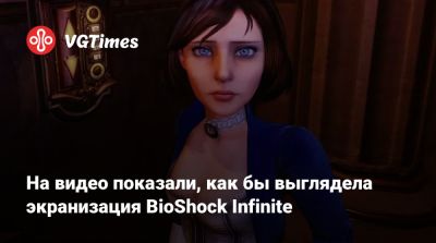 Кен Левин (Ken Levine) - На видео показали, как бы выглядела экранизация BioShock Infinite - vgtimes.ru