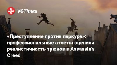 «Преступление против паркура»: профессиональные атлеты оценили реалистичность трюков в Assassin's Creed - vgtimes.ru