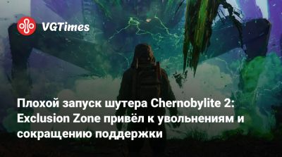 Плохой запуск шутера Chernobylite 2: Exclusion Zone привёл к увольнениям и сокращению поддержки - vgtimes.ru