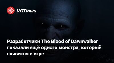 Разработчики The Blood of Dawnwalker показали ещё одного монстра, который появится в игре - vgtimes.ru