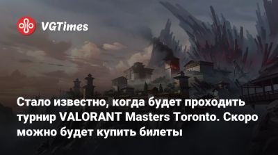Стало известно, когда будет проходить турнир VALORANT Masters Toronto. Скоро можно будет купить билеты - vgtimes.ru