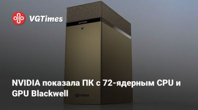 NVIDIA показала ПК с 72-ядерным CPU и GPU Blackwell - vgtimes.ru