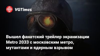 Вышел фанатский трейлер экранизации Metro 2033 с московским метро, мутантами и ядерным взрывом - vgtimes.ru - Москва