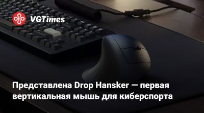 Представлена Drop Hansker — первая вертикальная мышь для киберспорта - vgtimes.ru