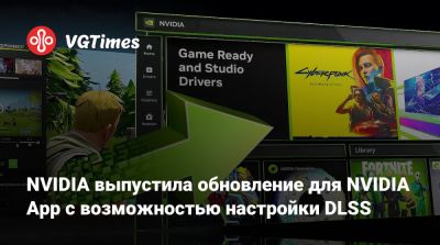 NVIDIA выпустила обновление для NVIDIA App с возможностью настройки DLSS - vgtimes.ru