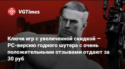 Ключи игр с увеличенной скидкой — PC-версию годного шутера с очень положительными отзывами отдают за 30 руб - vgtimes.ru - Россия