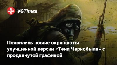 Появились новые скриншоты улучшенной версии «Тени Чернобыля» с продвинутой графикой - vgtimes.ru