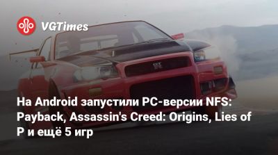 На Android запустили PC-версии NFS: Payback, Assassin's Creed: Origins, Lies of P и ещё 5 игр - vgtimes.ru - city Rome