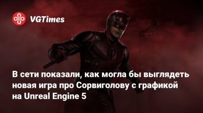 В сети показали, как могла бы выглядеть новая игра про Сорвиголову с графикой на Unreal Engine 5 - vgtimes.ru