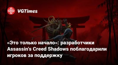 «Это только начало»: разработчики Assassin's Creed Shadows поблагодарили игроков за поддержку - vgtimes.ru