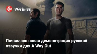 Юсеф Фарес (Josef Fares) - Василий Дахненко - Екатерина Дмитрова - Валерий Сторожик - Появилась новая демонстрация русской озвучки для A Way Out - vgtimes.ru